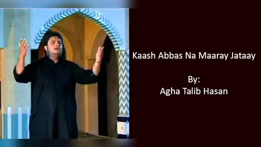 Kaash Abbas Na Maaray Jaatay – Agha Talib Hasan